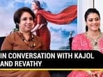 IN CONVERSATION WITH KAJOL AND REVATHY