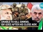UNABLE TO KILL SINWAR, IDF GOES AFTER HIS CLOSE AIDE
