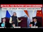 NO TO XI, YES TO PUTIN? AFTER SNUBBING CHINA-LED GROUP, PM MODI'S ANNOUNCEMENT