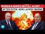 ‘RUSSIA’S NUKES ON FULL ALERT…’:
AFTER PUTIN, NOW LAVROV WARNS 