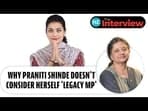 WHY PRANITI SHINDE DOESN'T CONSIDER HERSELF 'LEGACY MP'